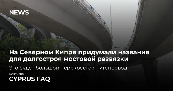 На Северном Кипре придумали название для долгостроя мостовой развязки
